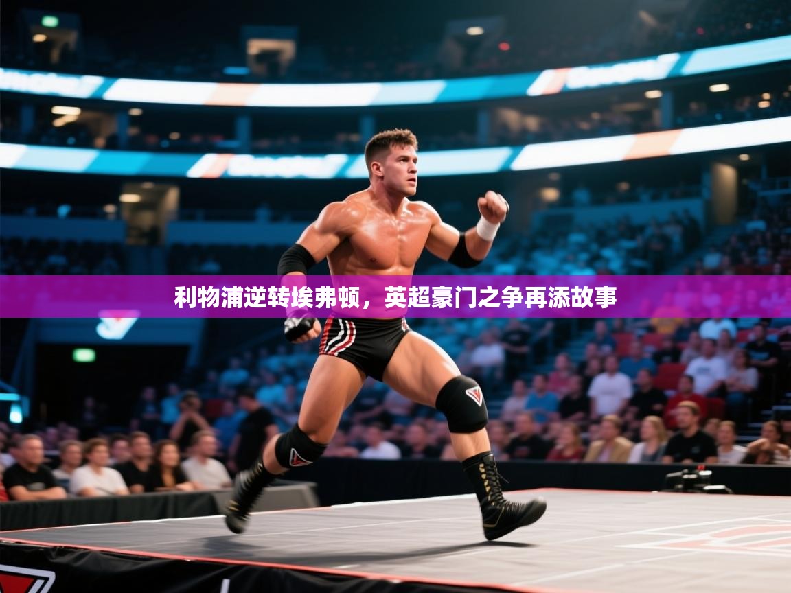 利物浦逆转埃弗顿,英超豪门之争再添故事 第2张