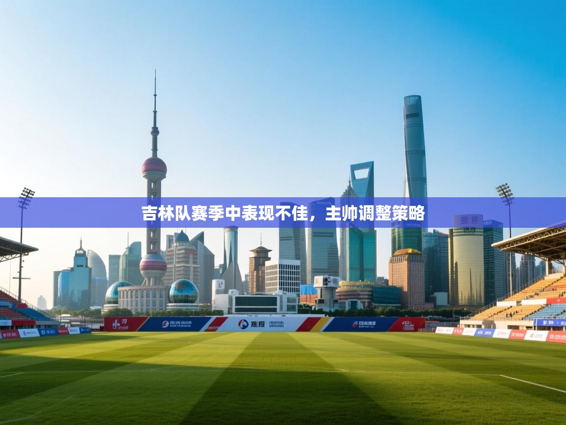 吉林队赛季中表现不佳，主帅调整策略  第1张